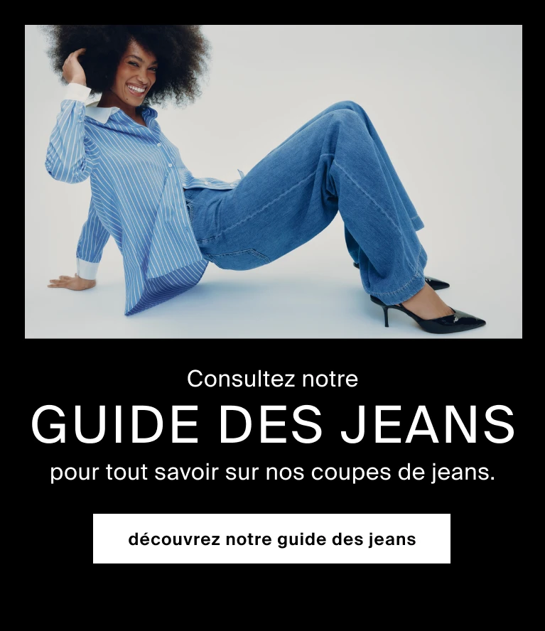 Consultez notre Guide des jeans pour tout savoir sur nos coupes de jeans.